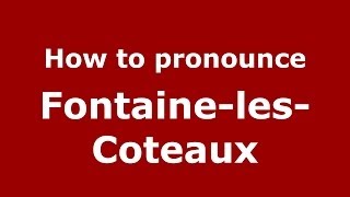 How to pronounce Fontaine-Les-Coteaux