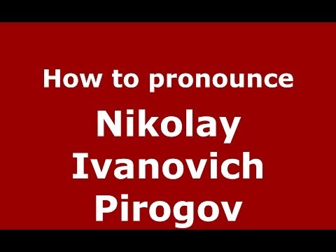 How to pronounce Nikolay Ivanovich Pirogov (Russian/Russia) - PronounceNames.com