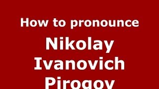 How to pronounce Nikolay Ivanovich Pirogov