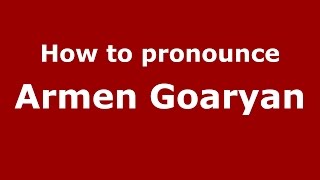 How to pronounce Armen Goaryan