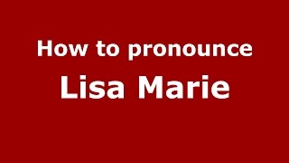 How to pronounce Lisa Marie