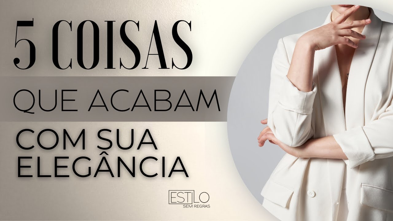 5 COISAS QUE ACABAM COM SUA ELEGÂNCIA