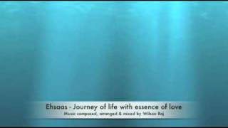 Ehsaas - Journey of life with essence of Love - Composed by Wilson Raj  (www.wilsonraj.com)