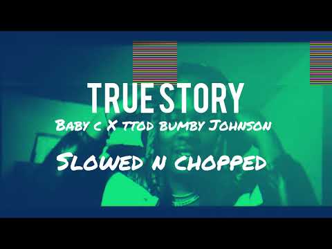 TRUE STORY - BABY C X TTOD BUMBY JOHNSON - SLOWED N CHOPPED