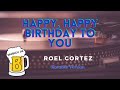 Happy, Happy Birthday To You - Roel Cortez (Karaoke Version)