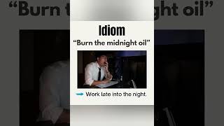 Idiom → &quot; Burn the midnight oil 🛢️ &quot;