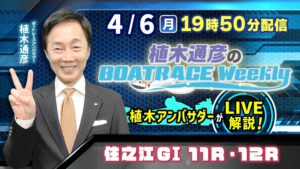 住之江GⅠ11R・12Rを植木通彦アンバサダーがLIVE解説！4月6日（月）19時50分から生配信！|植木通彦のボートレースウィークリー｜ボートレース【住之江】