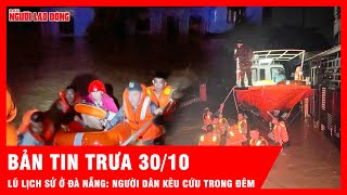Bản tin Thời sự tổng hợp trưa 30/10: Đà Nẵng kêu cứu giữa lũ lịch sử | Thời sự