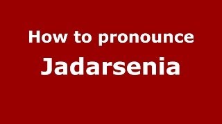 How to pronounce Jadarsenia