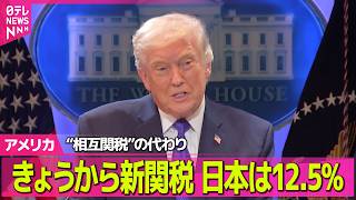 【アメリカライブ】トランプ政権　“相互関税”の代わりの新関税、きょうから発動　日本は12.5% ──国際ニュースライブ（日テレNEWS LIVE）