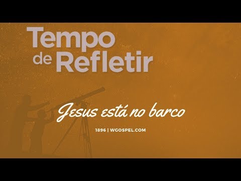 Tempo de Refletir 1896 - Jesus está no barco