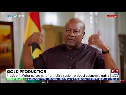 Gold Production: President Mahama seeks to formalise sector to boost economic gains | Market Place