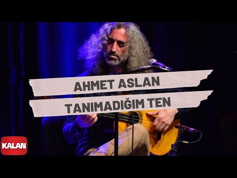 Ahmet Aslan - Tanımadığım Ten [ Rüzgar ve Zaman © 2010 Kalan Müzik ]