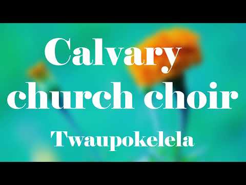 Calvary church choir. Twaupokelela