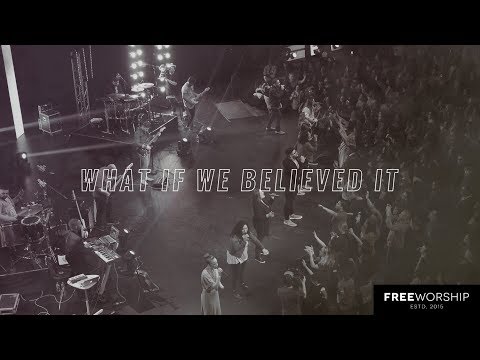 What If We Believed It- Free Worship
