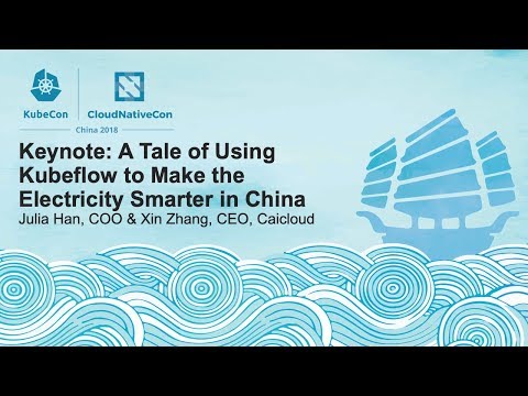 Keynote: A Tale of Using Kubeflow to Make the Electricity Smarter in China – Julia Han & Xin Zhang