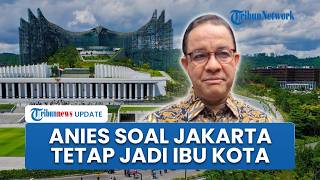 Anies Tanggapi Putusan MK soal Jakarta Tetap Jadi Ibu Kota Negara Bukan IKN: UU Kan Memang Begitu
