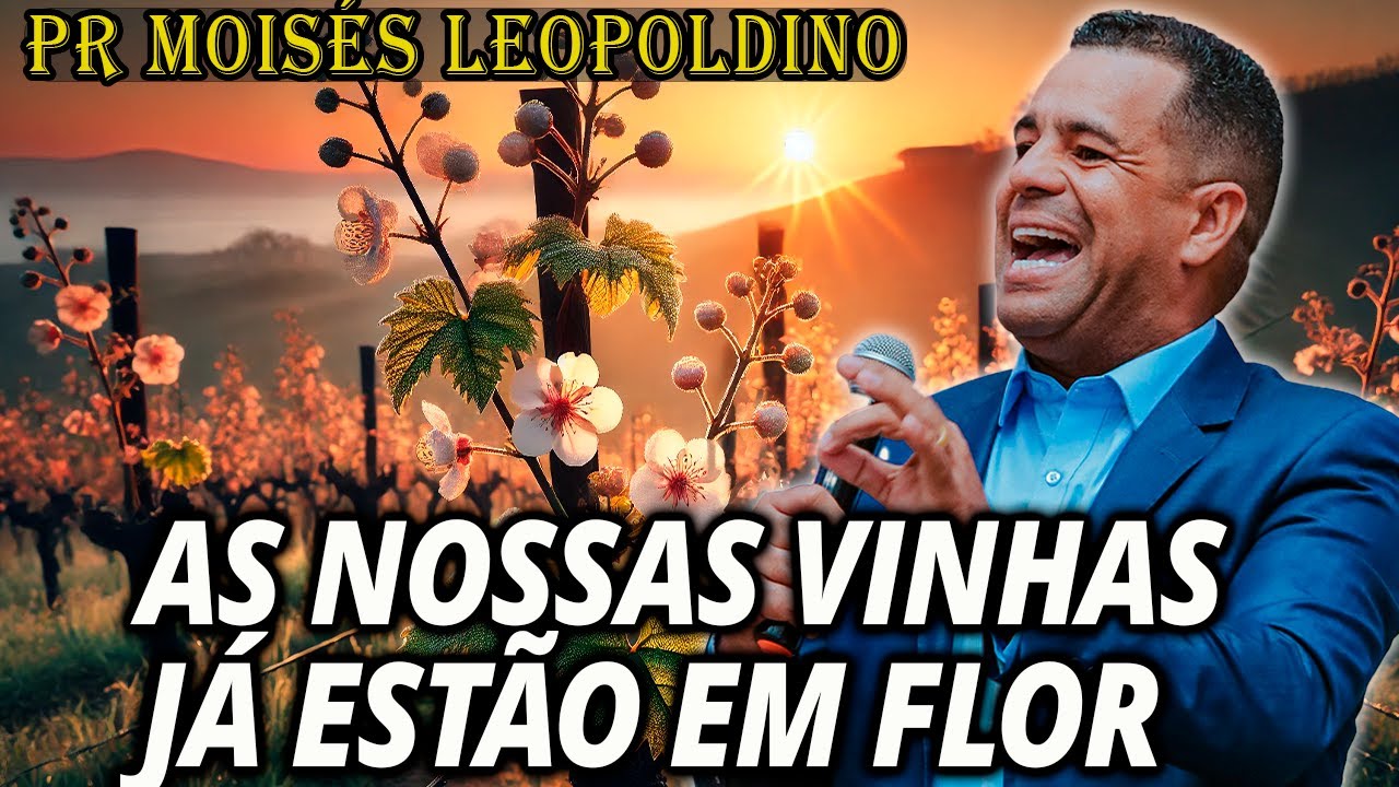 Pr Moisés Leopoldino: AS NOSSAS VINHAS JÁ ESTÃO EM FLOR - Pregação Forte!!