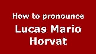 How to pronounce Lucas Mario Horvat