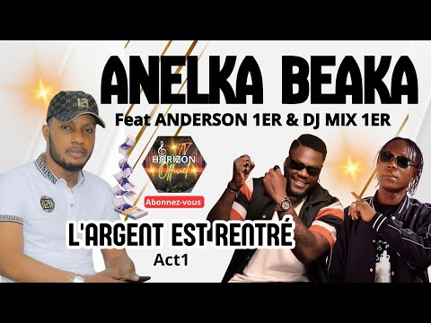 ANELKA BEAKA Feat ANDERSON 1ER & DJ MIX 1ER - L'ARGENT EST RENTRÉ ACT1