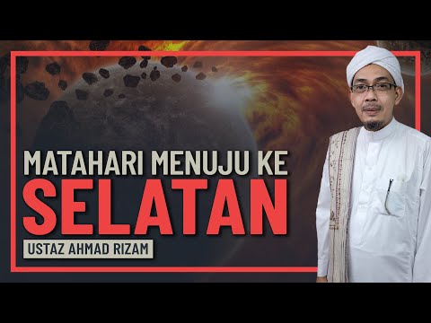 Ustaz Ahmad Rizam - Matahari Kini Bergerak Ke Selatan