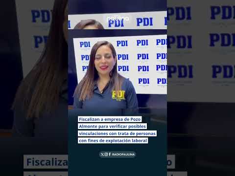 Verifican posibles vinculaciones de empresa de Pozo Almonte con trata de personas - Radio Paulina