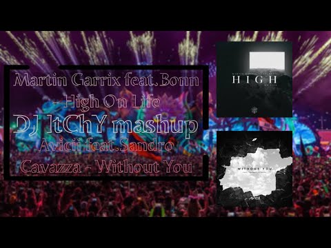 Martin Garrix feat.Bonn × Avicii feat.Sandro Cavazza - High On Life vs Without You (DJ ItChY mashup)