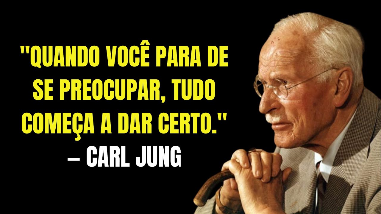 Quando Você Para de Se Preocupar, Tudo Começa a Dar Certo | Carl Jung