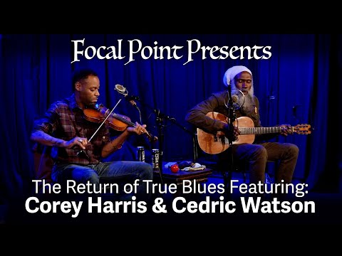 Focal Point Presents  The Return of True Blues - Corey Harris & Cedric Watson January 20 2024