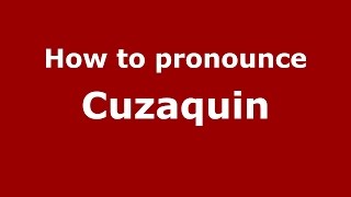 How to pronounce Cuzaquin