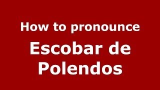 How to pronounce Escobar De Polendos