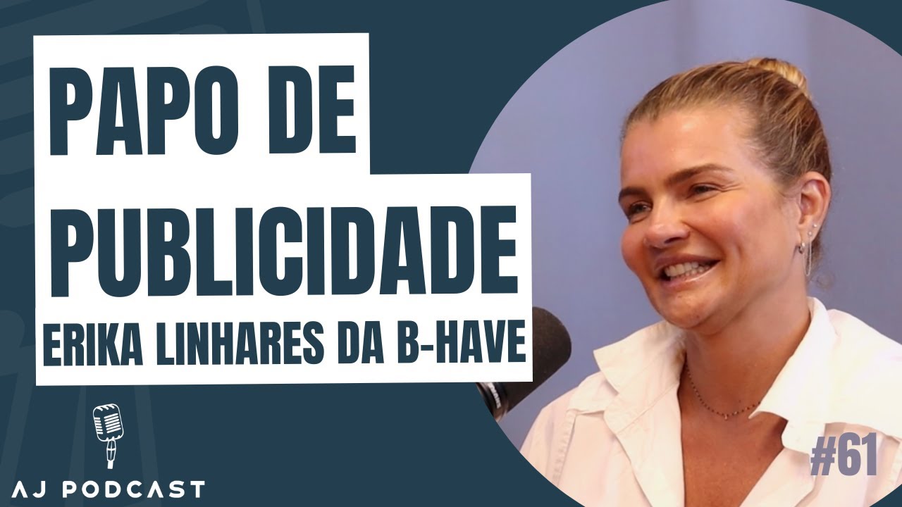Erika Linhares - B-HAVE - AJPODCAST #61