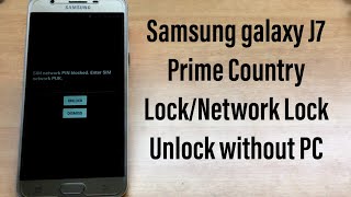 Samsung galaxy J7 Prime (SM-G610F) Country Lock/Network Lock Unlock without PC and root