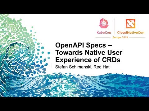 OpenAPI Specs – Towards Native User Experience of CRDs - Stefan Schimanski, Red Hat