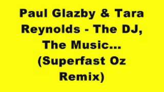 Paul Glazby & Tara Reynolds - The DJ, The Music...(Superfast Oz Remix)