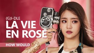 HOW WOULD (G)I-DLE sing LA VIE EN ROSE by IZ*ONE | Line Distribution