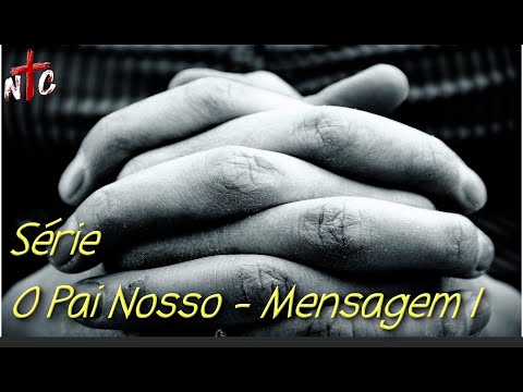 Série O Pai Nosso - Mensagem 01 - Pastor Luiz Lima