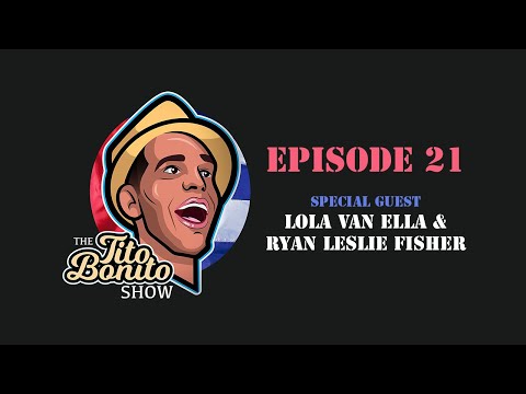 The Tito Bonito Show - Episode 21 (Lola Van Ella & Ryan Leslie Fisher)
