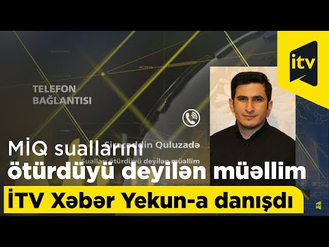 MİQ suallarını ötürdüyü deyilən müəllim İTV Xəbər Yekun-a danışdı