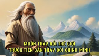 Muốn thay đổi thế giới trước tiên cần thay đổi chính mình | Trí Tuệ Cổ Nhân