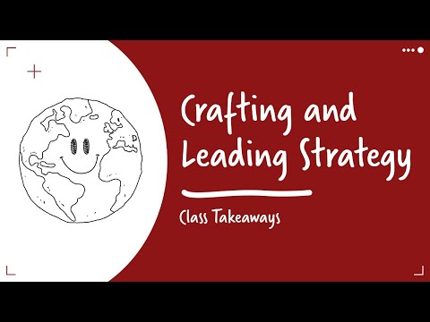 Class Takeaways —  Crafting and Leading Strategy