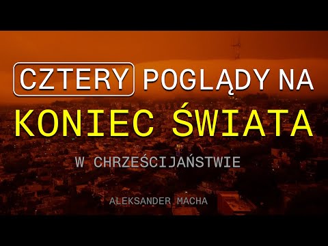 4 POGLĄDY NA KONIEC ŚWIATA - Aleksander Macha #eschatologie #koniecświata #biblia