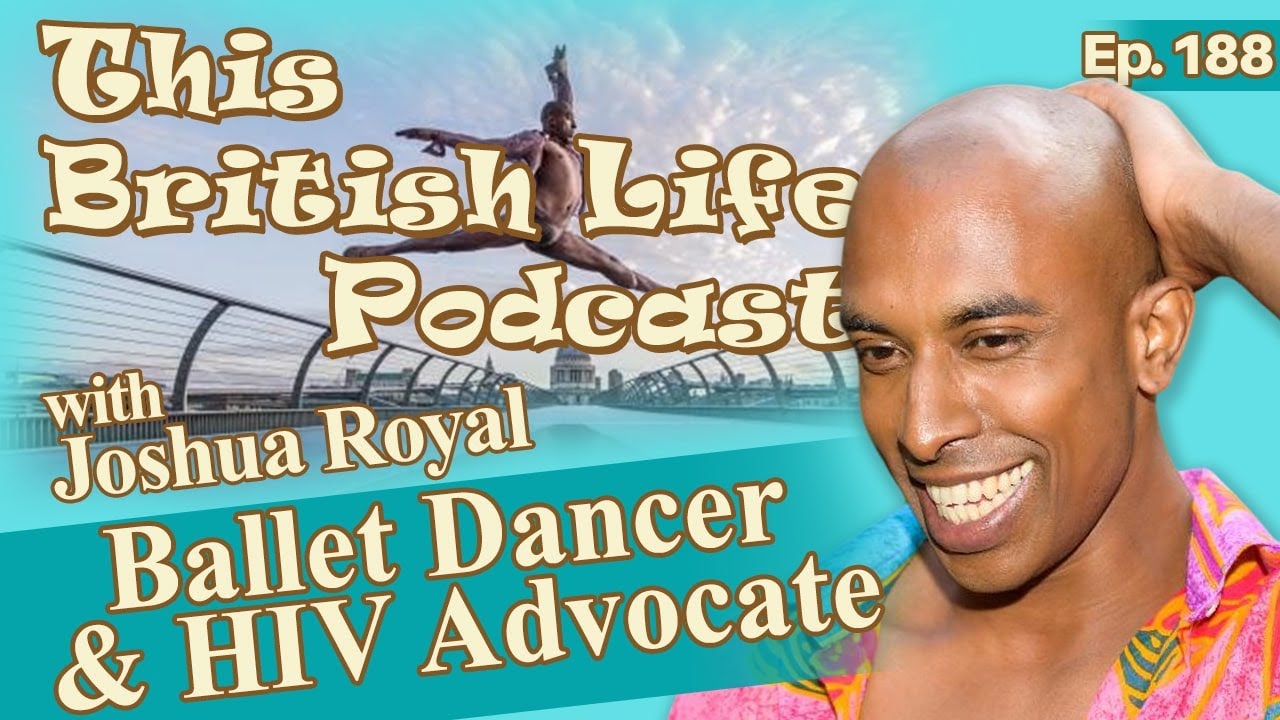 Ballet Dancer &  HIV Advocate - Joshua Royal | Ep.188 | This British Life Podcast