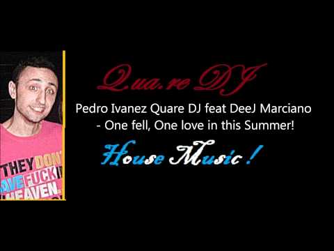 Pedro Ivanez Quare DJ feat DeeJ Marciano - One fell, One love in this Summer!