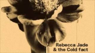 Rebecca Jade and the Cold Fact