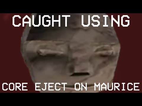 CAUGHT USING CORE EJECT ON MAURICE