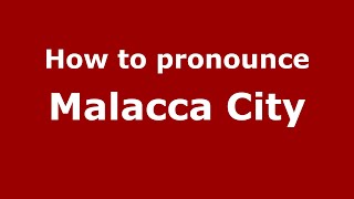 How to pronounce Malacca City