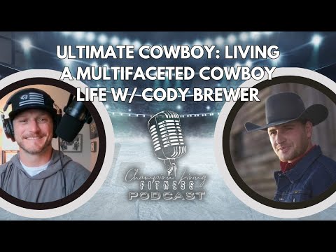 Ultimate Cowboy: Living a Multifaceted Cowboy Life w/ Cody Brewer | Champion Living Podcast | Ep 130