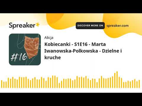 Kobiecanki - S1E16 - Marta Iwanowska-Polkowska - Dzielne i kruche (part 1 of 5)