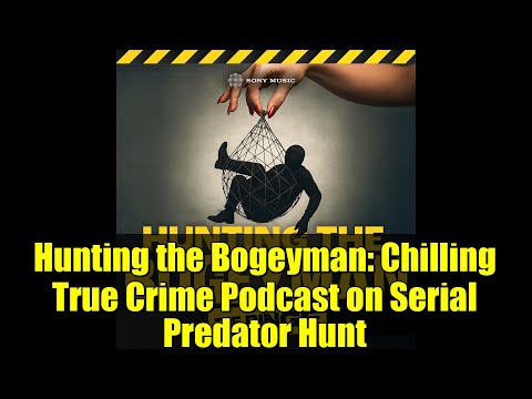 Hunting the Bogeyman: Chilling True Crime Podcast on Serial Predator Hunt